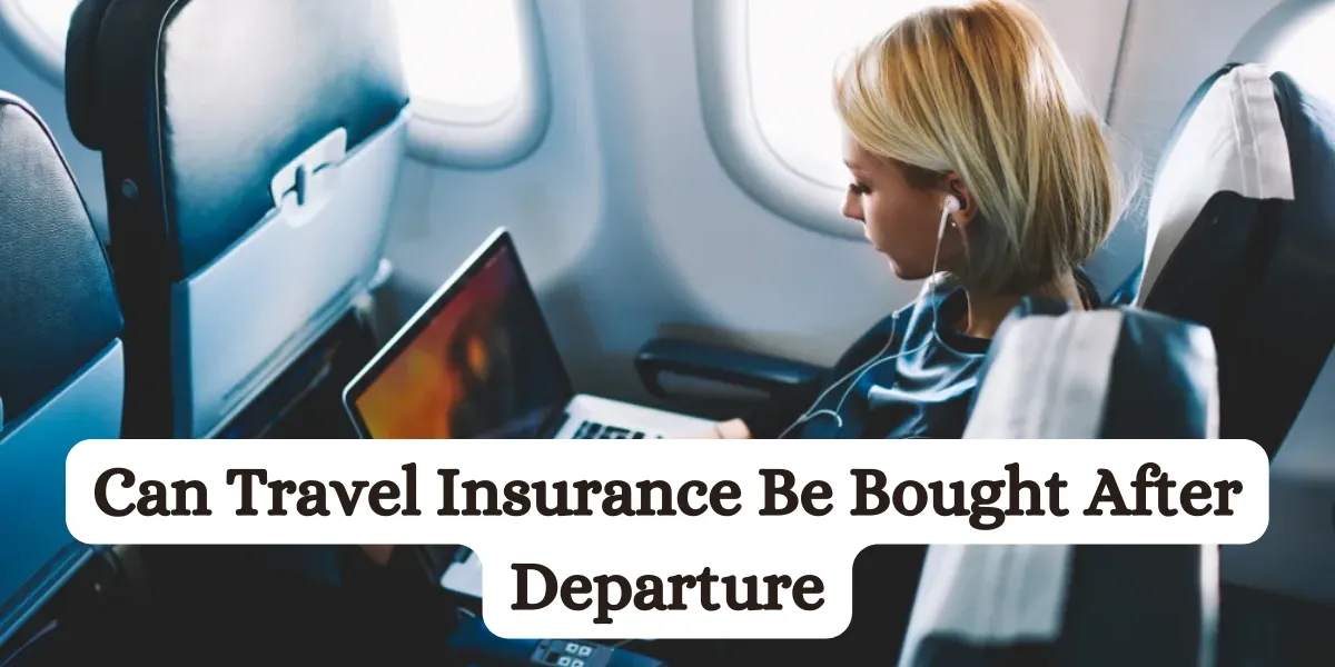 can travel insurance be bought after departurE