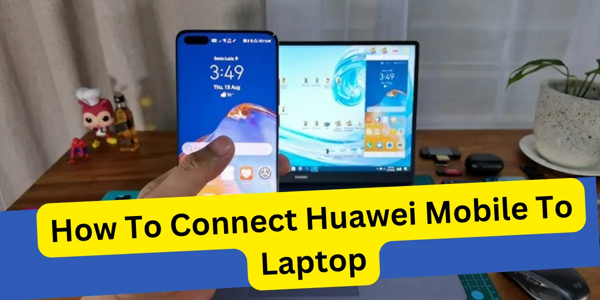 how to connect huawei mobile to laptop (1)