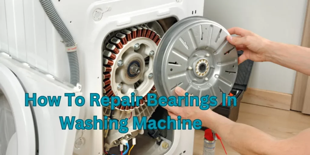 How to Repair Bearings in Washing Machine DIY Guide