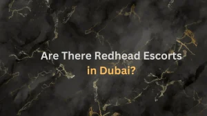 Are There Redhead Escorts in Dubai
