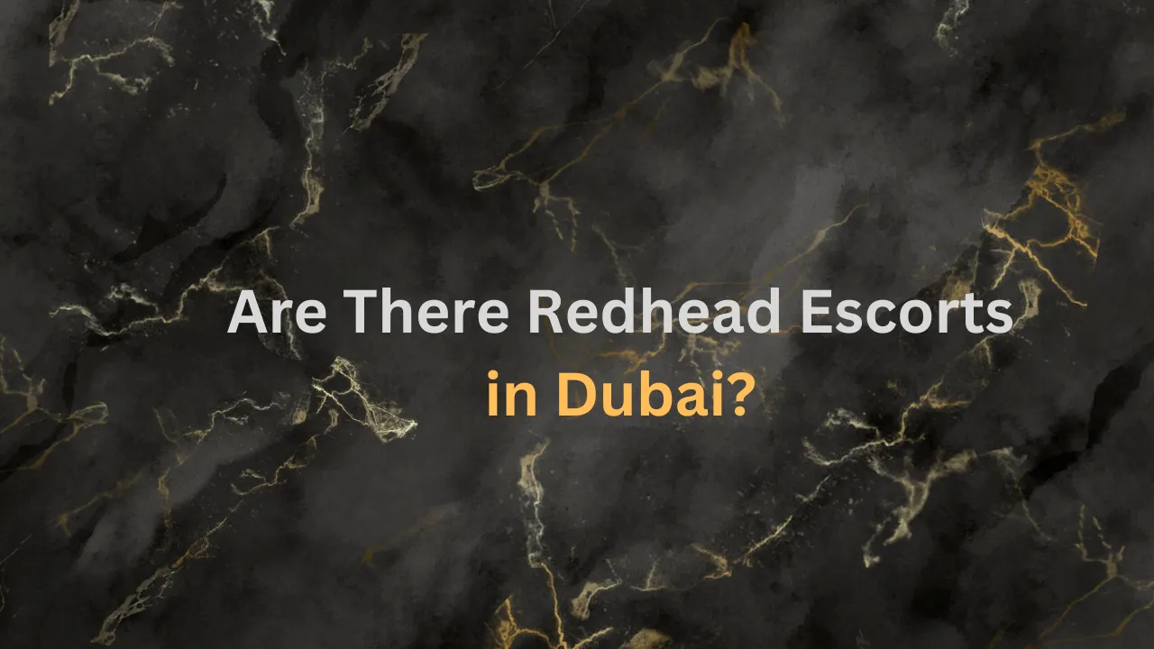 Are There Redhead Escorts in Dubai